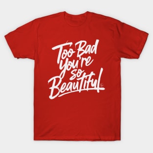 Too Bad You're So Beautiful T-Shirt